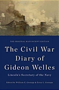 The Civil War Diary of Gideon Welles, Lincolns Secretary of the Navy: The Original Manuscript Edition (Hardcover)