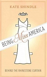 Being Miss America: Behind the Rhinestone Curtain (Hardcover)