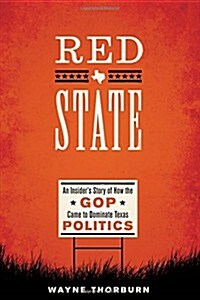 Red State: An Insiders Story of How the GOP Came to Dominate Texas Politics (Hardcover)