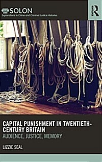 Capital Punishment in Twentieth-Century Britain : Audience, Justice, Memory (Hardcover)