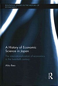 A History of Economic Science in Japan : The Internationalization of Economics in the Twentieth Century (Hardcover)
