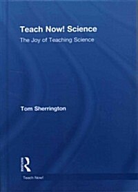 Teach Now! Science : The Joy of Teaching Science (Hardcover)