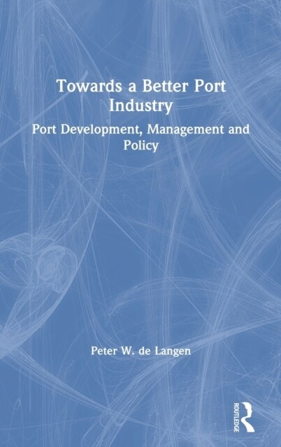 Towards a Better Port Industry : Port Development, Management and Policy (Hardcover)