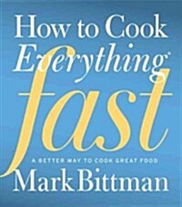 How to Cook Everything Fast: A Better Way to Cook Great Food (Hardcover, 2)