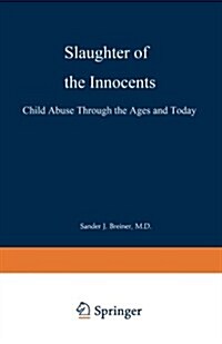 Slaughter of the Innocents: Child Abuse Through the Ages and Today (Hardcover, Softcover Repri)