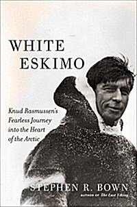 White Eskimo: Knud Rasmussens Fearless Journey Into the Heart of the Arctic (Hardcover)