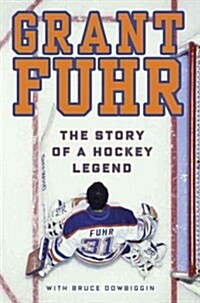 Grant Fuhr: The Story of a Hockey Legend (Hardcover)