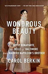 Wondrous Beauty: Betsy Bonaparte, the Belle of Baltimore Who Married Napoleons Brother (Paperback)