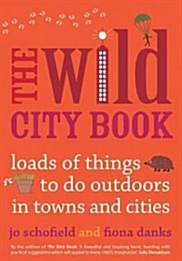 The Wild City Book : Fun Things to do Outdoors in Towns and Cities (Paperback)