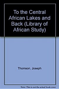 To the Central African Lakes: The Narrative of the Royal Geographical Societys East African Expedition (Hardcover)