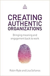 Creating Authentic Organizations : Bringing Meaning and Engagement Back to Work (Paperback)