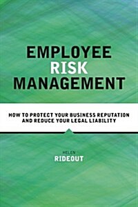 Employee Risk Management : How to Protect Your Business Reputation and Reduce Your Legal Liability (Paperback)