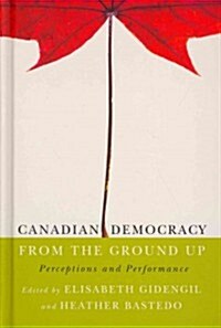 Canadian Democracy from the Ground Up: Perceptions and Performance (Hardcover)