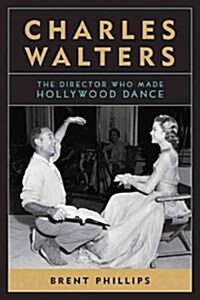 Charles Walters: The Director Who Made Hollywood Dance (Hardcover)