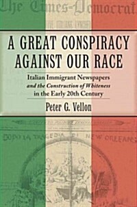 A Great Conspiracy Against Our Race: Italian Immigrant Newspapers and the Construction of Whiteness in the Early Twentieth Century (Hardcover)