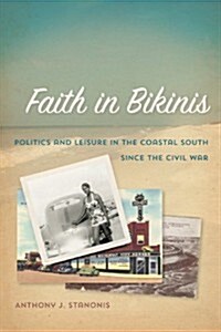 Faith in Bikinis: Politics and Leisure in the Coastal South Since the Civil War (Hardcover)