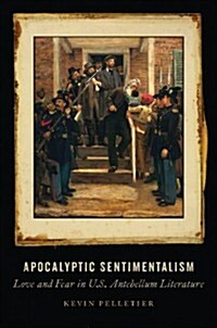 Apocalyptic Sentimentalism: Love and Fear in U.S. Antebellum Literature (Hardcover)
