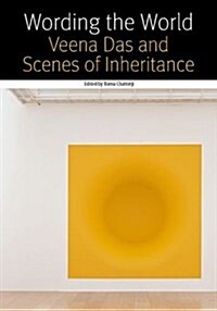 Wording the World: Veena Das and Scenes of Inheritance (Hardcover)