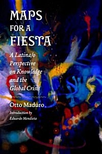 Maps for a Fiesta: A Latina/O Perspective on Knowledge and the Global Crisis (Hardcover)