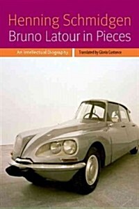 Bruno LaTour in Pieces: An Intellectual Biography (Hardcover)