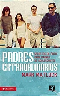 Padres extraordinarios: Secretos de ?ito para padres de adelescentes (Paperback)