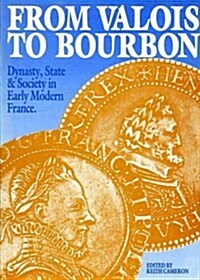 From Valois to Bourbon : Dynasty, State and Society in Early Modern France (Paperback)