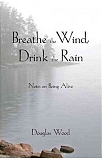 Breathe the Wind, Drink the Rain: Notes on Being Alive (Paperback)