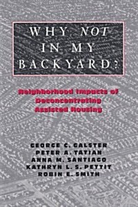 Why Not in My Backyard?: Neighborhood Impacts of Deconcentrating Assisted Housing (Paperback)