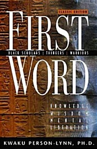 First Word: Black Scholars, Thinkers, Warriors; Knowledge, Wisdom, Mental Liberation (Paperback)