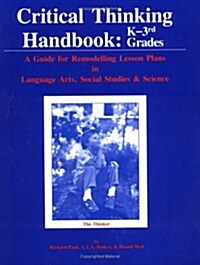 Critical Thinking Handbook: K-Three: A Guide for Remodelling Lesson Plans in Language Arts, Social Studies and Science (Paperback, 2nd)