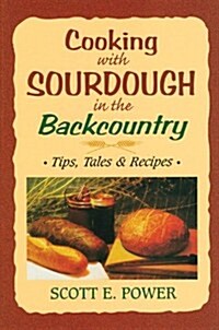 Cooking with Sourdough in the Backcountry: Tips, Tales & Recipes (Paperback)