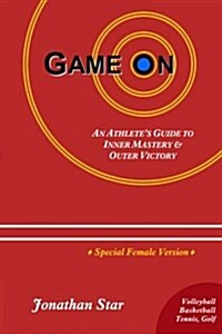 Game On: An Athletes Guide to Inner Mastery and Outer Victory (Female Version) (Paperback)