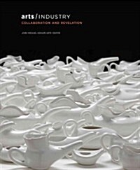 Arts/Industry: Collaboration and Revelation (Hardcover)