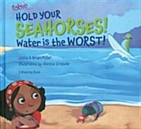 Hold Your Seahorses! Water Is the Worst! (Hardcover)