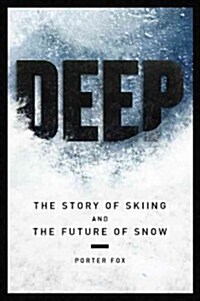 Deep: The Story of Skiing and the Future of Snow (Hardcover)