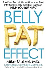 Belly Fat Effect: The Real Secret about How Your Diet, Intestinal Health, and Gut Bacteria Help You Burn Fat (Paperback)