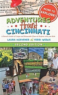 Adventures Around Cincinnati: A Parents Guide to Unique and Memorable Places to Explore with Your Kids (Paperback, 2)
