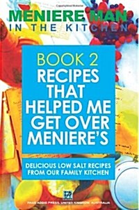 Meniere Man in the Kitchen. Book 2. Recipes That Helped Me Get Over Menieres.: Delicious Low Salt Recipes from Our Family Kitchen (Paperback)