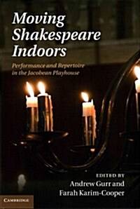 Moving Shakespeare Indoors : Performance and Repertoire in the Jacobean Playhouse (Hardcover)