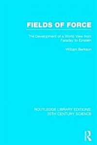 Fields of Force : The Development of a World View from Faraday to Einstein. (Hardcover)