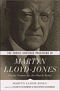 The Christ-Centered Preaching of Martyn Lloyd-Jones: Classic Sermons for the Church Today (Paperback)