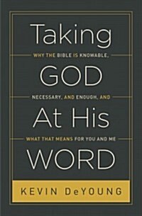Taking God at His Word: Why the Bible Is Knowable, Necessary, and Enough, and What That Means for You and Me (Hardcover)