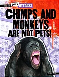 Chimps and Monkeys Are Not Pets! (Library Binding)
