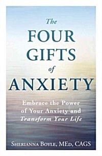 The Four Gifts of Anxiety: Embrace the Power of Your Anxiety and Transform Your Life (Paperback)