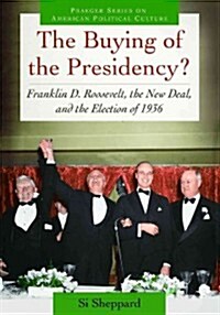 The Buying of the Presidency? Franklin D. Roosevelt, the New Deal, and the Election of 1936 (Hardcover)