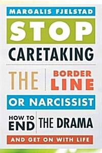Stop Caretaking the Borderline or Narcissist: How to End the Drama and Get on with Life (Paperback)