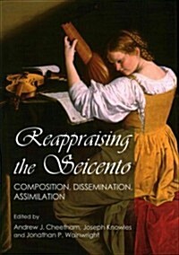 Reappraising the Seicento : Composition, Dissemination, Assimilation (Hardcover)
