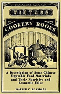 A Description of Some Chinese Vegetable Food Materials and Their Nutritive and Economic Value (Paperback)