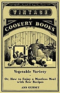 Vegetable Variety - Or How to Enjoy a Meatless Meal with New Recipes (Paperback)