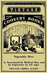 Vegetable Diet - As Sanctioned by Medical Men, and by Experience in All Ages (Paperback)